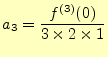 $\displaystyle a_3=\frac{f^{(3)}(0)}{3\times2\times1}$