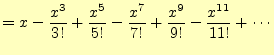 $\displaystyle =x-\frac{x^3}{3!}+\frac{x^5}{5!}-\frac{x^7}{7!}+\frac{x^9}{9!} -\frac{x^{11}}{11!}+\cdots$