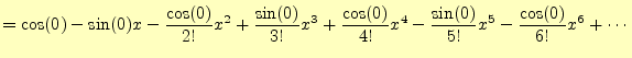 $\displaystyle =\cos(0)-\sin(0)x-\frac{\cos(0)}{2!}x^2+\frac{\sin(0)}{3!}x^3 +\frac{\cos(0)}{4!}x^4-\frac{\sin(0)}{5!}x^5-\frac{\cos(0)}{6!}x^6+\cdots$