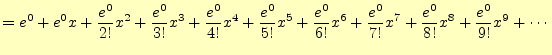 $\displaystyle =e^0+e^0x+\frac{e^0}{2!}x^2+\frac{e^0}{3!}x^3+\frac{e^0}{4!}x^4 +...
...\frac{e^0}{6!}x^6+\frac{e^0}{7!}x^7+\frac{e^0}{8!}x^8 +\frac{e^0}{9!}x^9+\cdots$
