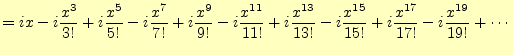 $\displaystyle =ix-i\frac{x^3}{3!}+i\frac{x^5}{5!}-i\frac{x^7}{7!} +i\frac{x^9}{...
...{13}}{13!} -i\frac{x^{15}}{15!}+i\frac{x^{17}}{17!}-i\frac{x^{19}}{19!} +\cdots$
