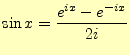 $\displaystyle \sin x=\frac{e^{ix}-e^{-ix}}{2i}$