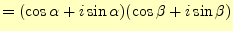 $\displaystyle =(\cos\alpha+i\sin\alpha)(\cos\beta+i\sin\beta)$