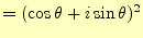 $\displaystyle =(\cos\theta+i\sin\theta)^2$