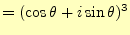 $\displaystyle =(\cos\theta+i\sin\theta)^3$