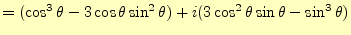 $\displaystyle =(\cos^3\theta-3\cos\theta\sin^2\theta)+i(3\cos^2\theta\sin\theta-\sin^3\theta)$