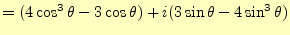 $\displaystyle =(4\cos^3\theta-3\cos\theta)+i(3\sin\theta-4\sin^3\theta)$