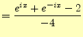 $\displaystyle =\frac{e^{ix}+e^{-ix}-2}{-4}$