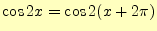 $\displaystyle \cos 2x=\cos2(x+2\pi)$