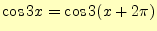 $\displaystyle \cos 3x=\cos3(x+2\pi)$