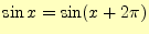 $\displaystyle \sin x=\sin(x+2\pi)$