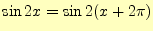 $\displaystyle \sin 2x=\sin2(x+2\pi)$