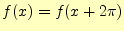 $\displaystyle f(x)=f(x+2\pi)$