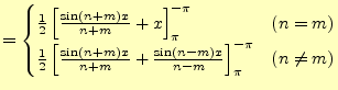 $\displaystyle =\begin{cases}\frac{1}{2}\left[\frac{\sin(n+m)x}{n+m}+x\right]_{\...
...n(n+m)x}{n+m}+\frac{\sin(n-m)x}{n-m}\right]_{\pi}^{-\pi} & (n\ne m) \end{cases}$