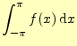 $\displaystyle \int_{-\pi}^{\pi}f(x)\,\mathrm{d}x$