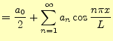 $\displaystyle =\frac{a_0}{2}+\sum_{n=1}^\infty a_n\cos \frac{n\pi x}{L}$