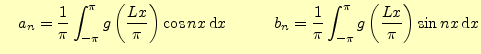 $\displaystyle \quad a_n=\frac{1}{\pi}\int_{-\pi}^{\pi}g\left(\frac{Lx}{\pi}\rig...
...\frac{1}{\pi}\int_{-\pi}^{\pi}g\left(\frac{Lx}{\pi}\right)\sin nx \,\mathrm{d}x$