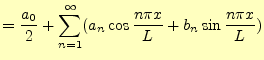 $\displaystyle =\frac{a_0}{2} +\sum_{n=1}^{\infty}(a_n\cos \frac{n\pi x}{L} +b_n\sin \frac{n\pi x}{L})$