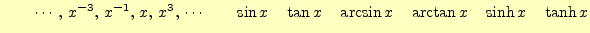 $ \qquad\cdots,\, x^{-3},\,x^{-1},\,x,\,x^3,\,\cdots\qquad \sin x\quad\tan x\quad
\arcsin x \quad \arctan x \quad \sinh x\quad \tanh x$