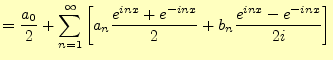 $\displaystyle =\frac{a_0}{2}+\sum_{n=1}^\infty\left[ a_n\frac{e^{inx}+e^{-inx}}{2}+b_n \frac{e^{inx}-e^{-inx}}{2i}\right]$