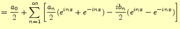 $\displaystyle =\frac{a_0}{2}+\sum_{n=1}^\infty\left[ \frac{a_n}{2}(e^{inx}+e^{-inx})-\frac{ib_n}{2}(e^{inx}-e^{-inx})\right]$