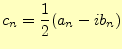 $\displaystyle c_n=\frac{1}{2}(a_n-ib_n)$