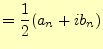 $\displaystyle =\frac{1}{2}(a_n+ib_n)$