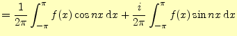 $\displaystyle =\frac{1}{2\pi}\int_{-\pi}^\pi f(x)\cos nx \,\mathrm{d}x + \frac{i}{2\pi} \int_{-\pi}^\pi f(x)\sin nx \,\mathrm{d}x$