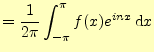 $\displaystyle =\frac{1}{2\pi}\int_{-\pi}^\pi f(x)e^{inx}\,\mathrm{d}x$