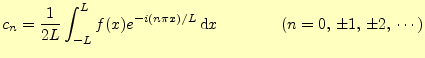 $\displaystyle c_n=\frac{1}{2L}\int_{-L}^L f(x)e^{-i(n\pi x)/L}\,\mathrm{d}x \qquad\qquad(n=0,\,\pm 1,\,\pm 2,\,\cdots)$