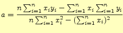 $\displaystyle a=\cfrac {n\sum_{i=1}^n x_iy_i-\sum_{i=1}^nx_i\sum_{i=1}^ny_i} {n\sum_{i=1}^nx_i^2-(\sum_{i=1}^nx_i)^2}$