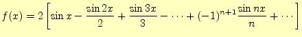 $\displaystyle f(x)=2\left[\sin x-\frac{\sin 2x}{2}+\frac{\sin 3x}{3}- \dots+(-1)^{n+1}\frac{\sin nx}{n}+\cdots\right]$