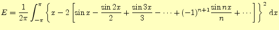 $\displaystyle E=\frac{1}{2\pi}\int_{-\pi}^\pi\left\{x-2\left[\sin x-\frac{\sin ...
... 3x}{3}- \dots+(-1)^{n+1}\frac{\sin nx}{n}+\cdots\right]\right\}^2\,\mathrm{d}x$