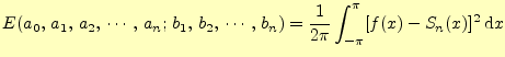 $\displaystyle E(a_0,\,a_1,\,a_2,\,\cdots,\,a_n;\,b_1,\,b_2,\,\cdots,\,b_n)= \frac{1}{2\pi}\int_{-\pi}^{\pi}[f(x)-S_n(x)]^2\,\mathrm{d}x$