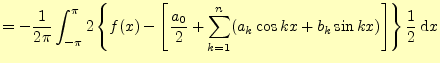 $\displaystyle =-\frac{1}{2\pi}\int_{-\pi}^{\pi}2\left\{ f(x)-\left[\frac{a_0}{2}+\sum_{k=1}^n(a_k\cos kx+b_k\sin kx)\right] \right\}\frac{1}{2}\,\mathrm{d}x$