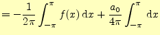$\displaystyle =-\frac{1}{2\pi}\int_{-\pi}^{\pi}f(x)\,\mathrm{d}x +\frac{a_0}{4\pi}\int_{-\pi}^{\pi}\,\mathrm{d}x$