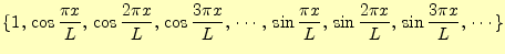 $\displaystyle \{1,\,\cos \frac{\pi x}{L},\,\cos\frac{2\pi x}{L},\,\cos\frac{3\p...
...,\,\sin\frac{\pi x}{L},\,\sin\frac{2\pi x}{L},\,\sin\frac{3\pi x}{L},\,\cdots\}$