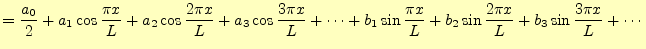 $\displaystyle =\frac{a_0}{2} +a_1\cos \frac{\pi x}{L}+a_2\cos \frac{2\pi x}{L}+...
..._1\sin \frac{\pi x}{L}+b_2\sin \frac{2\pi x}{L}+b_3\sin \frac{3\pi x}{L}+\cdots$