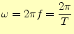 $\displaystyle \omega=2\pi f=\frac{2\pi}{T}$