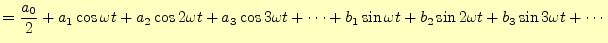 $\displaystyle =\frac{a_0}{2} +a_1\cos \omega t+a_2\cos 2\omega t+a_3\cos 3\omega t+\cdots +b_1\sin \omega t+b_2\sin 2\omega t+b_3\sin 3\omega t+\cdots$