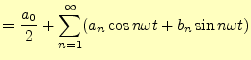 $\displaystyle =\frac{a_0}{2} +\sum_{n=1}^{\infty}(a_n\cos n\omega t +b_n\sin n\omega t)$