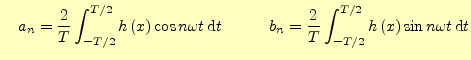 $\displaystyle \quad a_n=\frac{2}{T}\int_{-T/2}^{T/2}h\left(x\right)\cos n\omega...
...uad b_n=\frac{2}{T}\int_{-T/2}^{T/2}h\left(x\right)\sin n\omega t \,\mathrm{d}t$