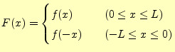 $\displaystyle F(x)= \begin{cases}f(x) \quad & (0\leq x \leq L)\\ f(-x) \quad & (-L\leq x \leq 0) \end{cases}$