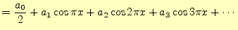 $\displaystyle =\frac{a_0}{2}+a_1\cos\pi x+a_2\cos 2\pi x+a_3\cos 3\pi x+\cdots$