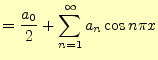 $\displaystyle =\frac{a_0}{2}+\sum_{n=1}^\infty a_n\cos n\pi x$