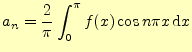 $\displaystyle a_n=\frac{2}{\pi}\int_0^\pi f(x)\cos n\pi x\,\mathrm{d}x$