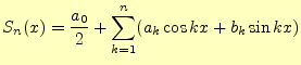 $\displaystyle S_n(x)=\frac{a_0}{2}+\sum_{k=1}^n(a_k\cos kx+b_k\sin kx)$