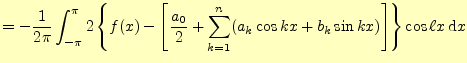 $\displaystyle =-\frac{1}{2\pi}\int_{-\pi}^{\pi}2\left\{ f(x)-\left[\frac{a_0}{2}+\sum_{k=1}^n(a_k\cos kx+b_k\sin kx)\right] \right\}\cos \ell x\,\mathrm{d}x$