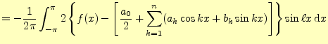 $\displaystyle =-\frac{1}{2\pi}\int_{-\pi}^{\pi}2\left\{ f(x)-\left[\frac{a_0}{2}+\sum_{k=1}^n(a_k\cos kx+b_k\sin kx)\right] \right\}\sin\ell x\,\mathrm{d}x$