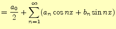 $\displaystyle =\frac{a_0}{2}+\sum_{n=1}^\infty(a_n\cos nx+b_n\sin nx)$